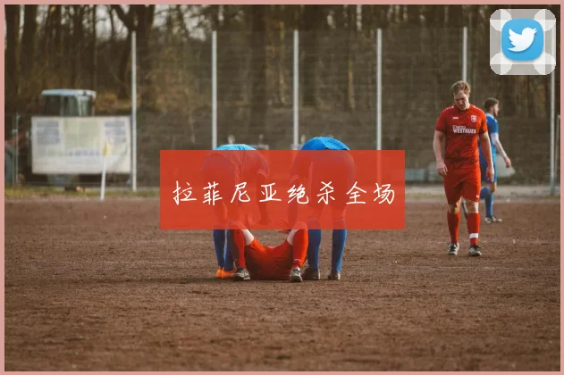拉菲尼亚绝杀全场