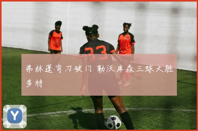 弗林蓬弯刀破门 勒沃库森三球大胜多特