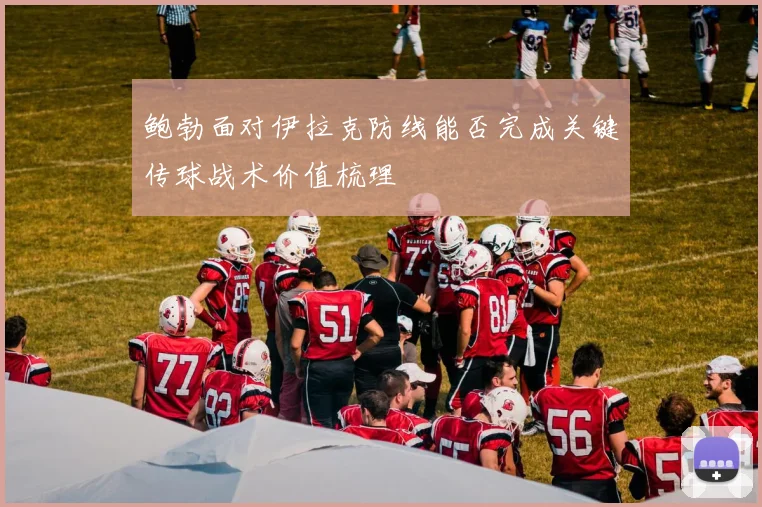 鲍勃面对伊拉克防线能否完成关键传球战术价值梳理
