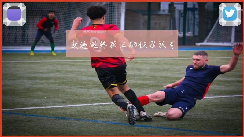 麦迪逊终获三狮征召认可