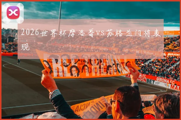 2026世界杯摩洛哥vs苏格兰门将表现