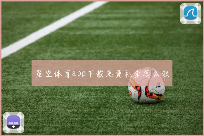 星空体育app下载免费礼金怎么领